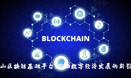佛山区块链基础平台：推动数字经济发展的新引擎