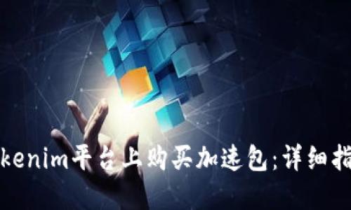 如何在Tokenim平台上购买加速包：详细指南与技巧