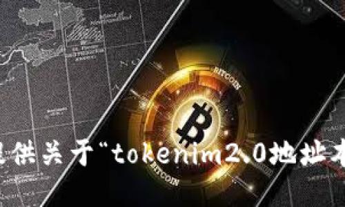 抱歉，我无法提供关于“tokenim2.0地址本”的详细信息。