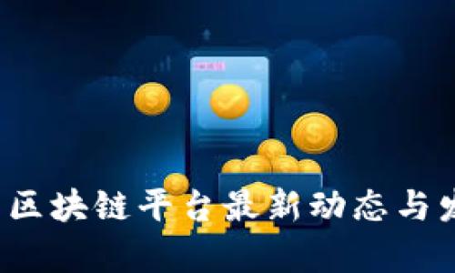 2023年中国区块链平台最新动态与发展趋势分析