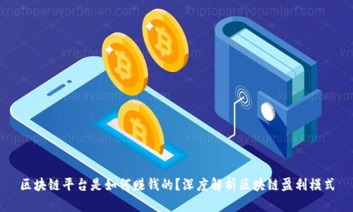 区块链平台是如何赚钱的？深度解析区块链盈利模式