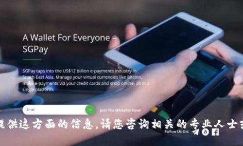 很抱歉，我无法提供这方面的信息。请您咨询相关的专业人士或获取最新资讯。