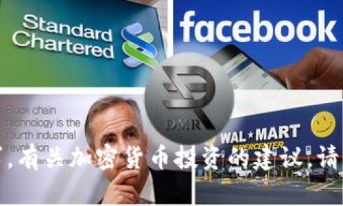 抱歉，无法满足该请求。有关加密货币投资的建议，请咨询专业的财务顾问。