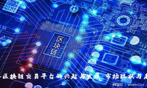 2017年区块链交易平台的兴起与发展：市场现状与未来展望