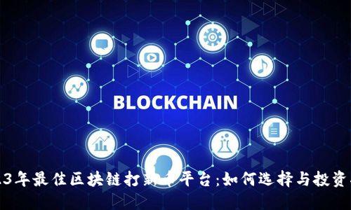 2023年最佳区块链打新币平台：如何选择与投资指南