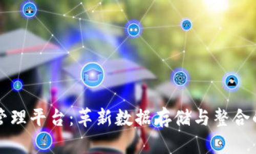新区块链数据管理平台：革新数据存储与整合的未来解决方案