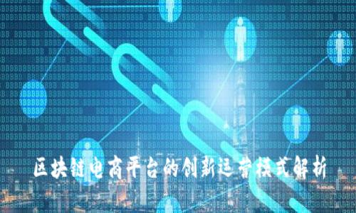 区块链电商平台的创新运营模式解析