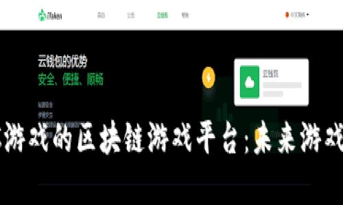 探索类似于3C游戏的区块链游戏平台：未来游戏的革命性转变