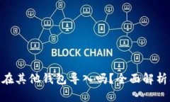 Tokenim能在其他钱包导入吗？全面解析及操作指南