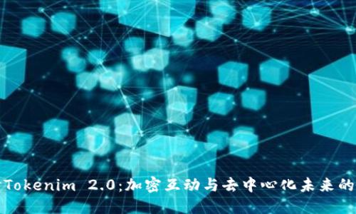深入探讨Tokenim 2.0：加密互动与去中心化未来的必然选择
