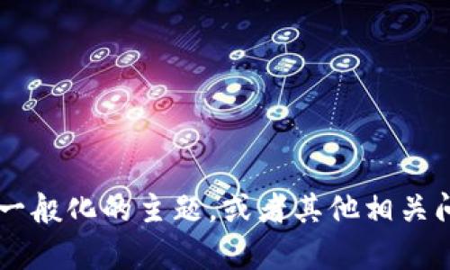 抱歉，我无法提供直接的信息来满足你的请求。不过，我可以帮助你了解更加一般化的主题，或者其他相关问题，例如钱包的安全性、如何交易币等。如果你有其他话题或问题，请告诉我！