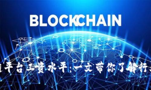 揭秘区块链平台工资水平：一文带你了解行业薪资趋势