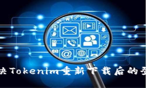 如何解决Tokenim重新下载后的登录问题