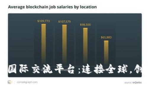 区块链国际交流平台：连接全球，创新未来