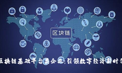 区块链基础平台类企业：引领数字经济新时代