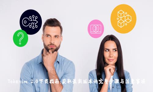 Tokenim 2.0下载指南：获取最新版本的完整步骤与注意事项