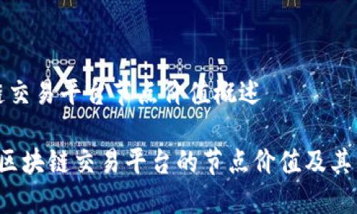 区块链交易平台节点价值概述

 探究区块链交易平台的节点价值及其影响力