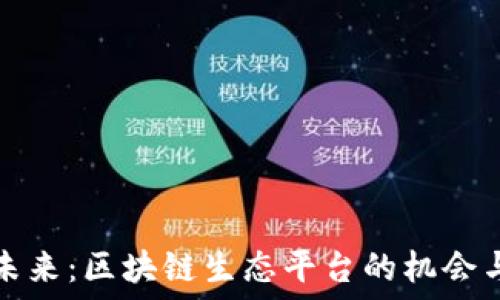   
构建未来：区块链生态平台的机会与挑战