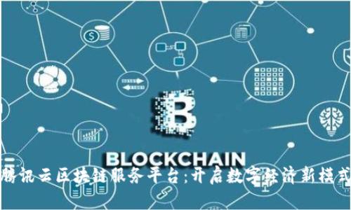 腾讯云区块链服务平台：开启数字经济新模式