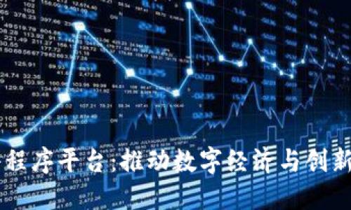 云南区块链小程序平台：推动数字经济与创新发展的新动力