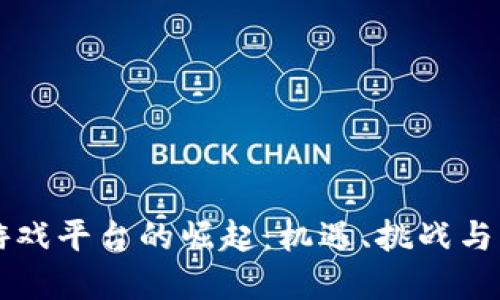 区块链游戏平台的崛起：机遇、挑战与未来发展