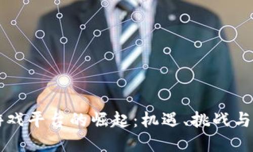 区块链游戏平台的崛起：机遇、挑战与未来发展