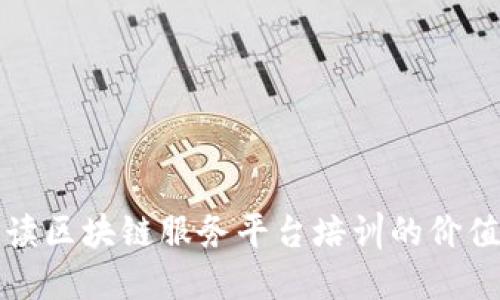 全面解读区块链服务平台培训的价值与实践