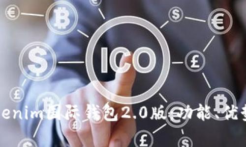 全面解析Tokenim国际钱包2.0版：功能、优势及使用指南