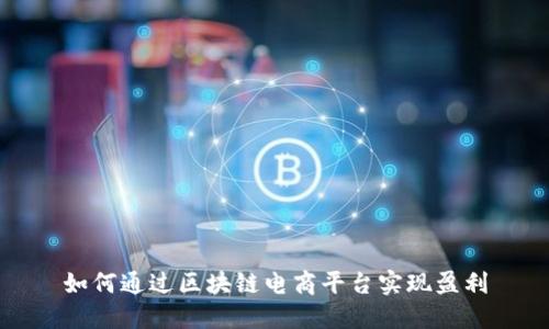 如何通过区块链电商平台实现盈利
