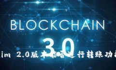 Tokenim 2.0版本能否进行转账功能详解