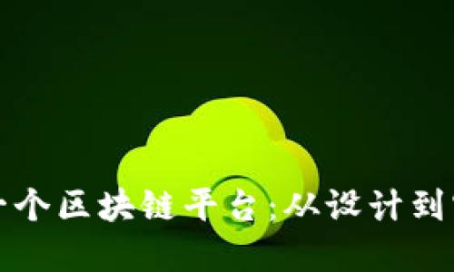 如何成功制作一个区块链平台：从设计到实施的全面指南