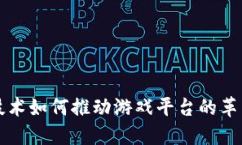 区块链技术如何推动游戏平台的革新与发展