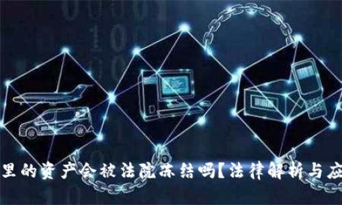 冷钱包里的资产会被法院冻结吗？法律解析与应对策略
