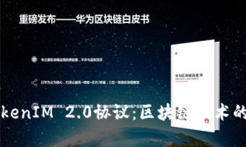 深入解析TokenIM 2.0协议：区块链技术的创新与应用