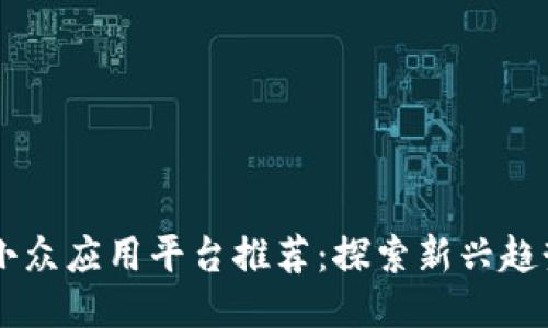 区块链小众应用平台推荐：探索新兴趋势与潜力