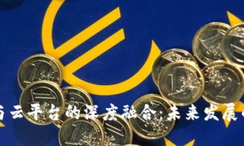 区块链与云平台的深度融合：未来发展的新机遇