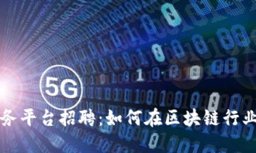 广州区块链服务平台招聘：如何在区块链行业找到理想工作