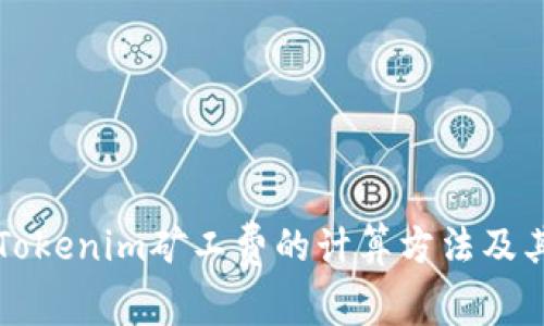 深度解析Tokenim矿工费的计算方法及其影响因素