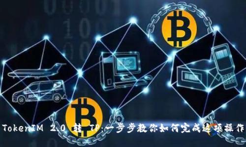 TokenIM 2.0 转 TP：一步步教你如何完成这项操作