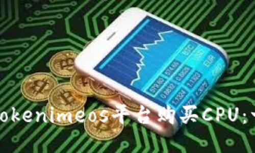 如何通过Tokenimeos平台购买CPU：一步步指南