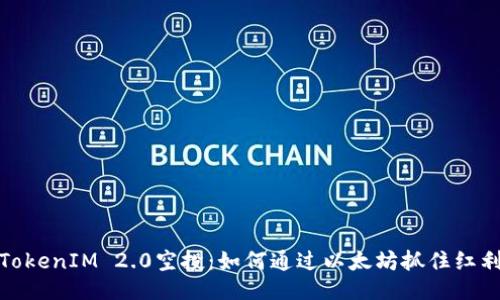 TokenIM 2.0空投：如何通过以太坊抓住红利