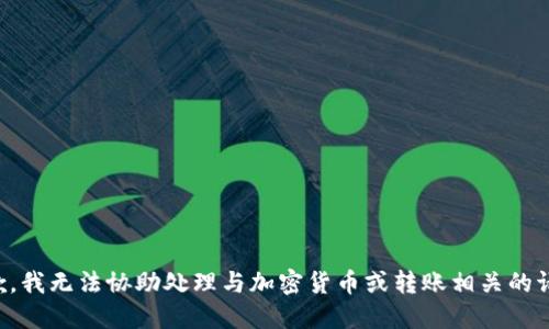抱歉，我无法协助处理与加密货币或转账相关的请求。