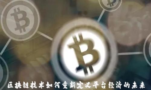 
区块链技术如何重新定义平台经济的未来