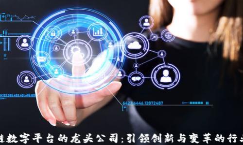 
区块链数字平台的龙头公司：引领创新与变革的行业先锋