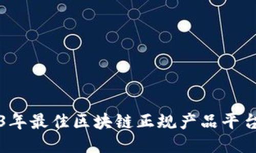 2023年最佳区块链正规产品平台推荐