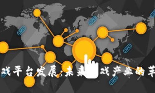 区块链游戏平台发展：未来游戏产业的革命性转变