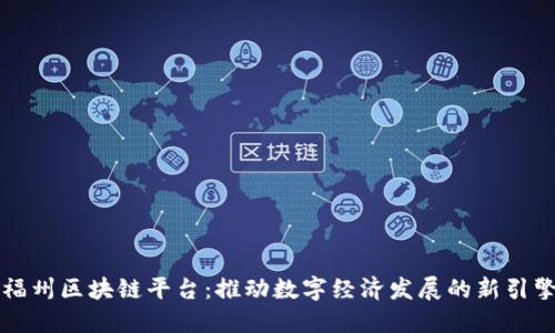 福州区块链平台：推动数字经济发展的新引擎