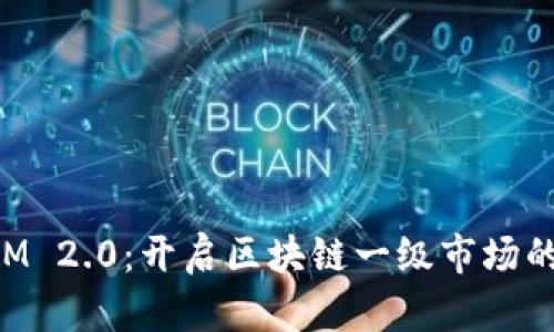 TokenIM 2.0：开启区块链一级市场的新纪元