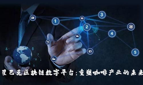 星巴克区块链数字平台：重塑咖啡产业的未来