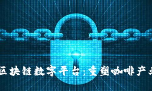 星巴克区块链数字平台：重塑咖啡产业的未来